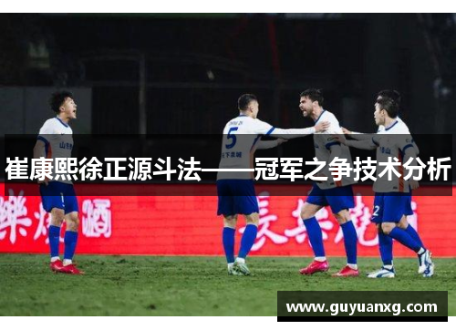 崔康熙徐正源斗法——冠军之争技术分析